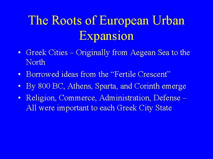 The Roots of European Urban Expansion • Greek Cities – Originally from Aegean Sea