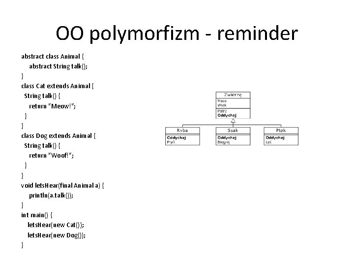 OO polymorfizm - reminder abstract class Animal { abstract String talk(); } class Cat