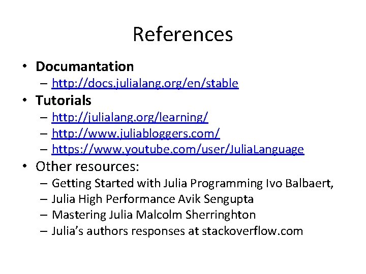 References • Documantation – http: //docs. julialang. org/en/stable • Tutorials – http: //julialang. org/learning/