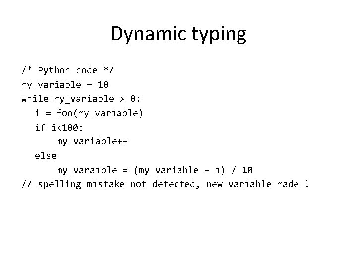 Dynamic typing /* Python code */ my_variable = 10 while my_variable > 0: i