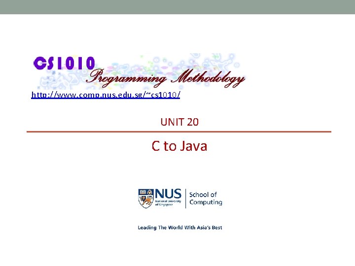 http: //www. comp. nus. edu. sg/~cs 1010/ UNIT 20 C to Java 