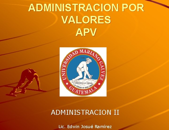 ADMINISTRACION POR VALORES APV ADMINISTRACION II Lic. Edwin Josué Ramírez 