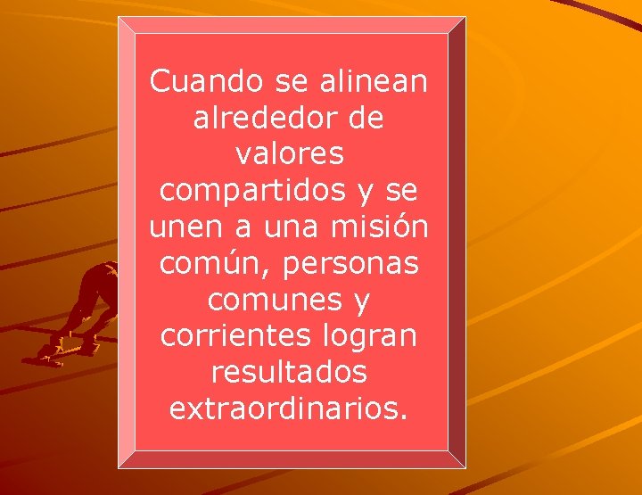 Cuando se alinean alrededor de valores compartidos y se unen a una misión común,