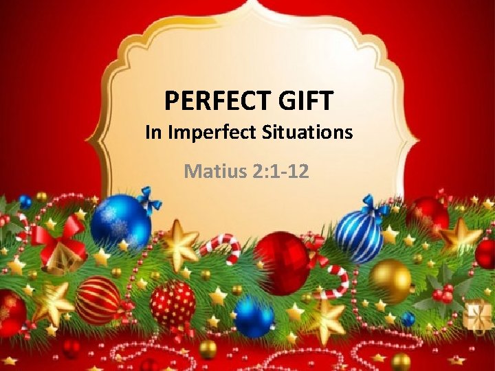 PERFECT GIFT In Imperfect Situations Matius 2: 1 -12 