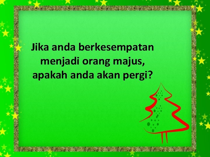 Jika anda berkesempatan menjadi orang majus, apakah anda akan pergi? 