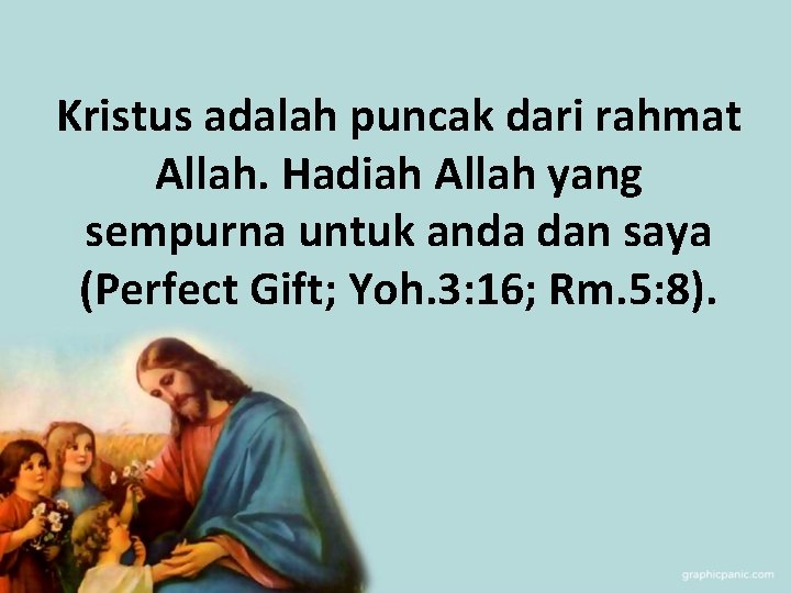 Kristus adalah puncak dari rahmat Allah. Hadiah Allah yang sempurna untuk anda dan saya