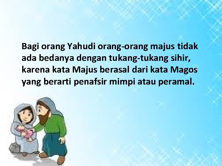 Bagi orang Yahudi orang-orang majus tidak ada bedanya dengan tukang-tukang sihir, karena kata Majus