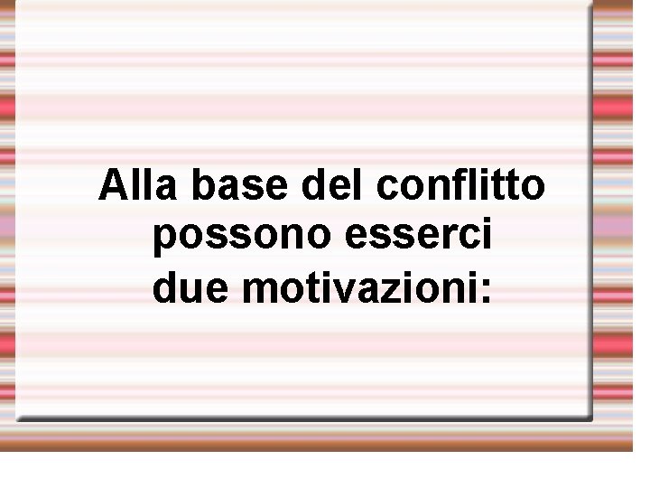 Alla base del conflitto possono esserci due motivazioni: 