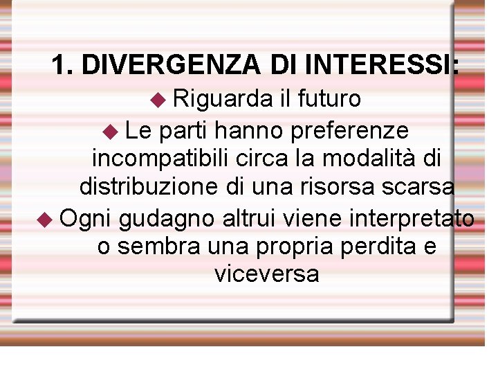 1. DIVERGENZA DI INTERESSI: ◆ Riguarda il futuro ◆ Le parti hanno preferenze incompatibili