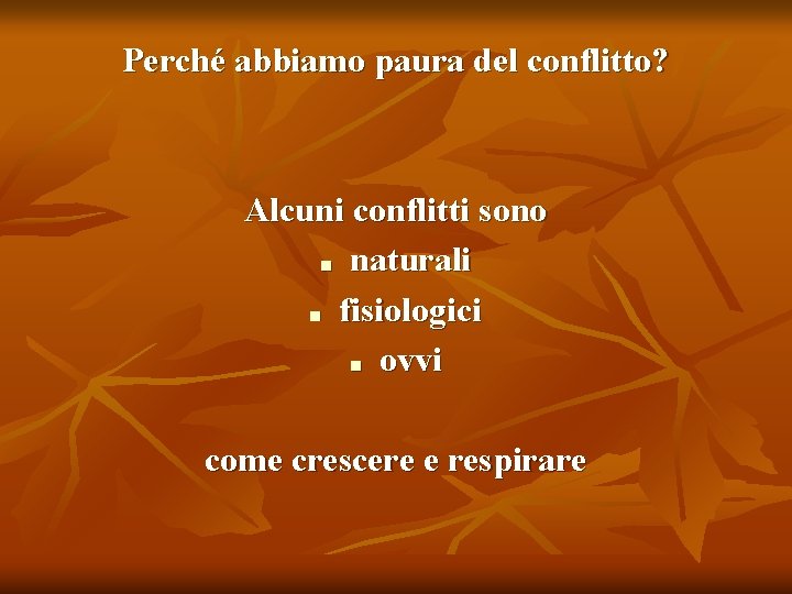 Perché abbiamo paura del conflitto? Alcuni conflitti sono ■ naturali ■ fisiologici ■ ovvi