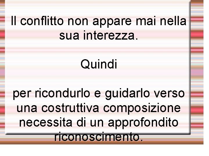 ll conflitto non appare mai nella sua interezza. Quindi per ricondurlo e guidarlo verso