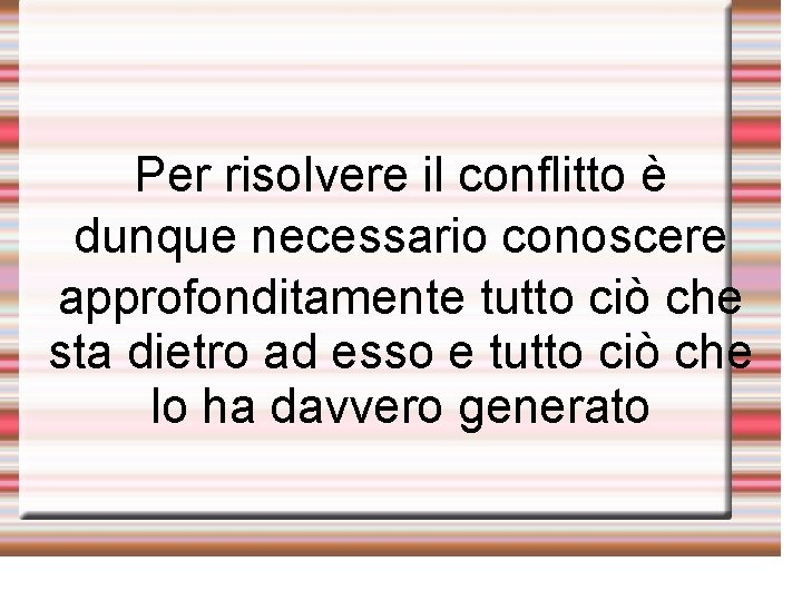 Per risolvere il conflitto è dunque necessario conoscere approfonditamente tutto ciò che sta dietro