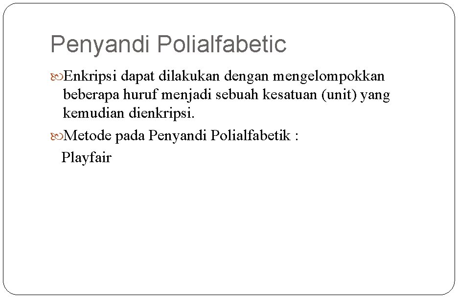 Penyandi Polialfabetic Enkripsi dapat dilakukan dengan mengelompokkan beberapa huruf menjadi sebuah kesatuan (unit) yang