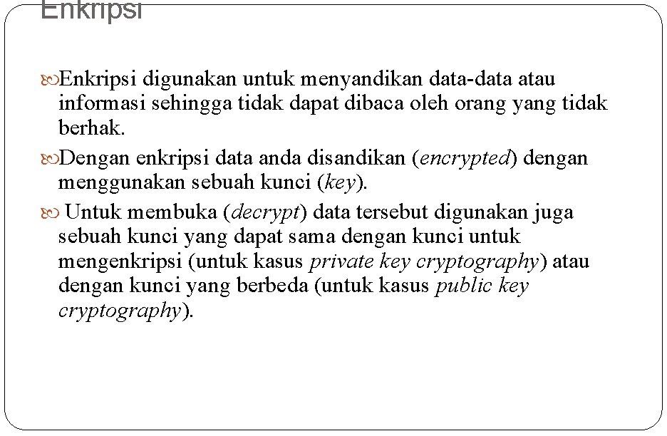 Enkripsi digunakan untuk menyandikan data-data atau informasi sehingga tidak dapat dibaca oleh orang yang