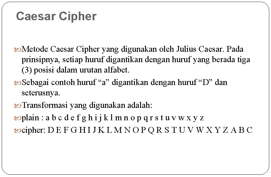 Caesar Cipher Metode Caesar Cipher yang digunakan oleh Julius Caesar. Pada prinsipnya, setiap huruf