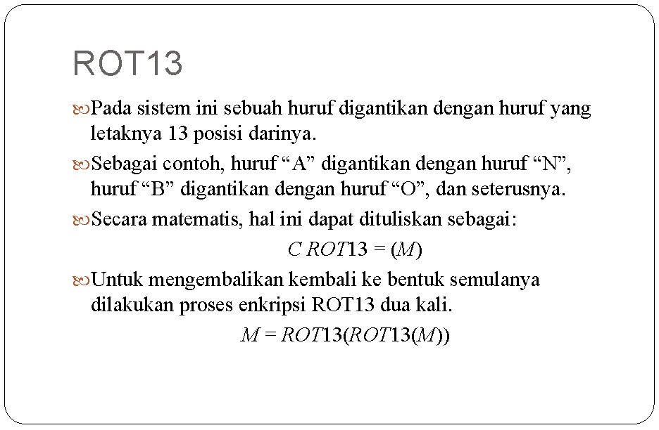 ROT 13 Pada sistem ini sebuah huruf digantikan dengan huruf yang letaknya 13 posisi