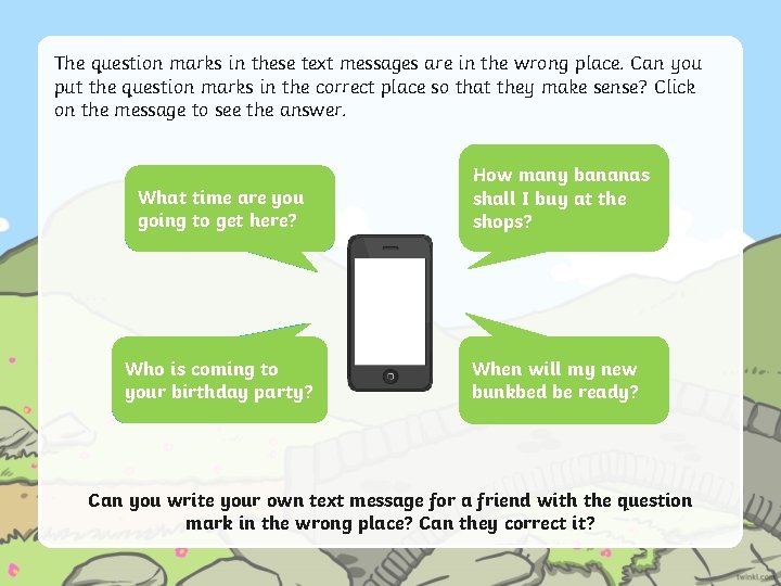 The question marks in these text messages are in the wrong place. Can you