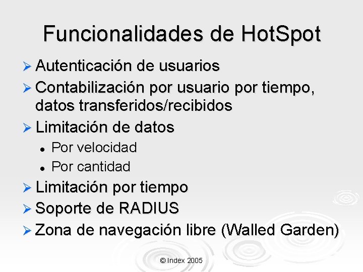 Funcionalidades de Hot. Spot Ø Autenticación de usuarios Ø Contabilización por usuario por tiempo,