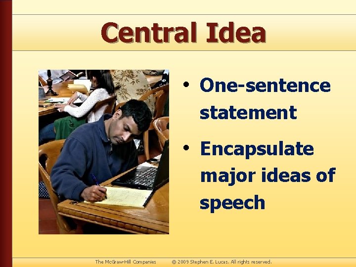 Central Idea • One-sentence statement • Encapsulate major ideas of speech The Mc. Graw-Hill