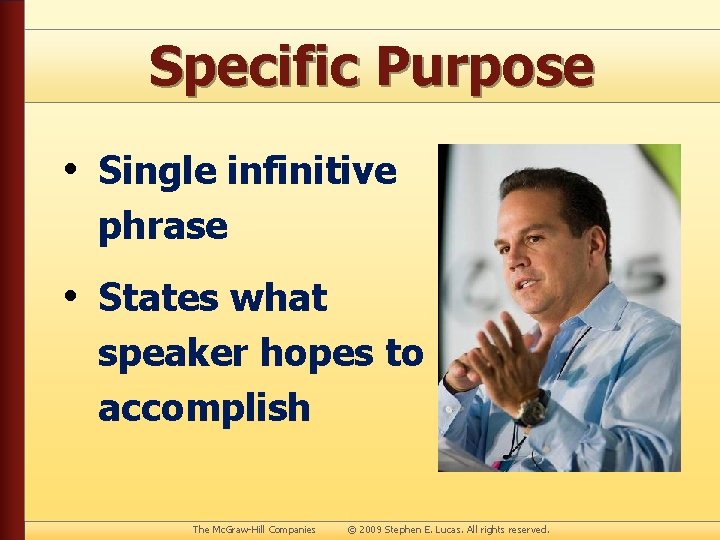 Specific Purpose • Single infinitive phrase • States what speaker hopes to accomplish The