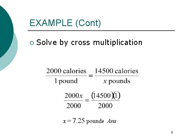 EXAMPLE (Cont) ¡ Solve by cross multiplication x = 7. 25 pounds Ans 8
