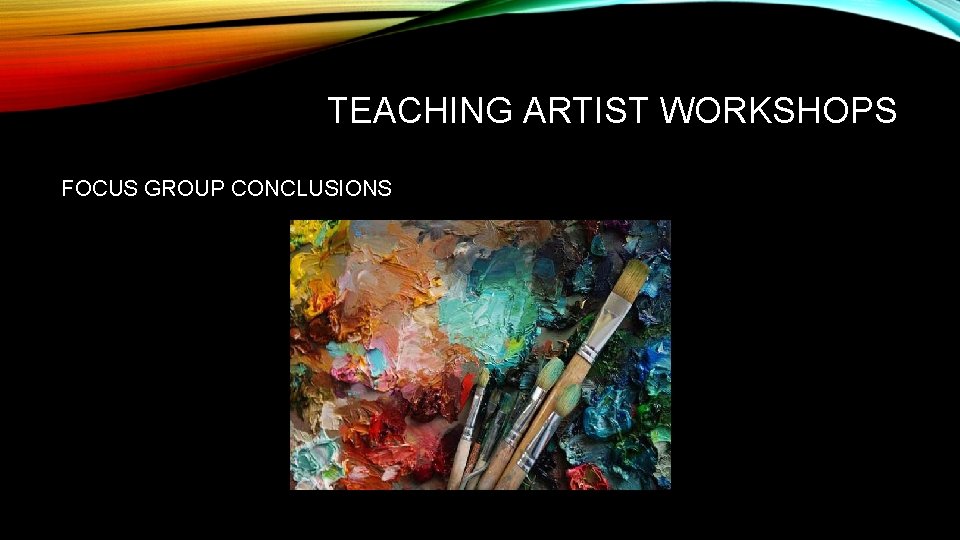 TEACHING ARTIST WORKSHOPS FOCUS GROUP CONCLUSIONS 