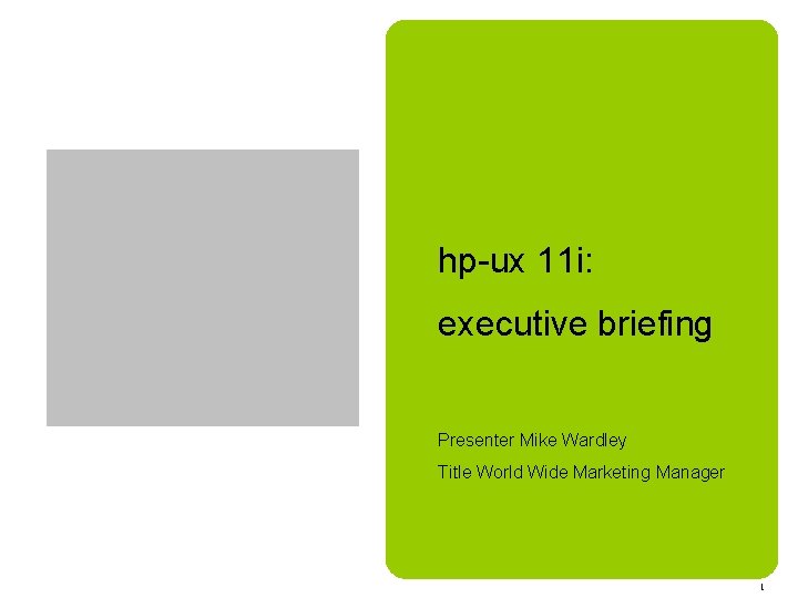 hp-ux 11 i: executive briefing Presenter Mike Wardley Title World Wide Marketing Manager 1