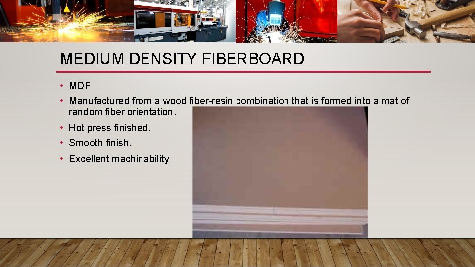 MEDIUM DENSITY FIBERBOARD • MDF • Manufactured from a wood fiber-resin combination that is