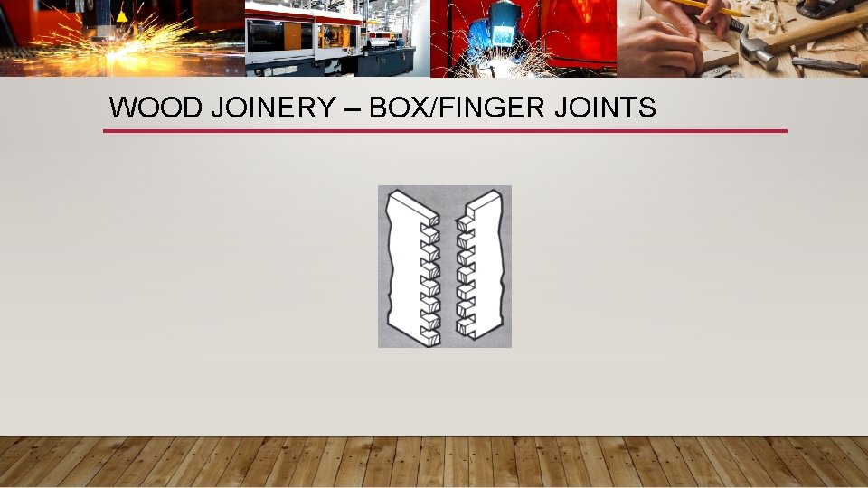 WOOD JOINERY – BOX/FINGER JOINTS 