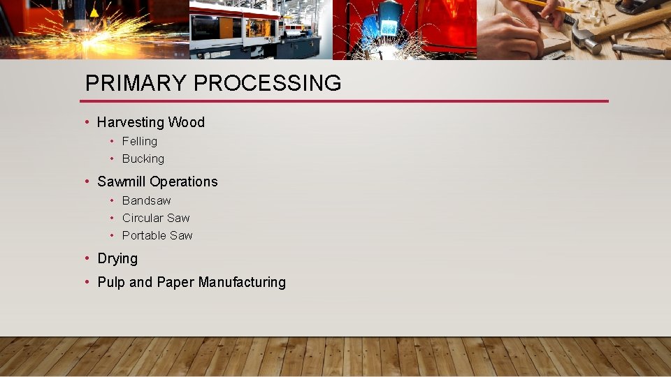 PRIMARY PROCESSING • Harvesting Wood • Felling • Bucking • Sawmill Operations • Bandsaw