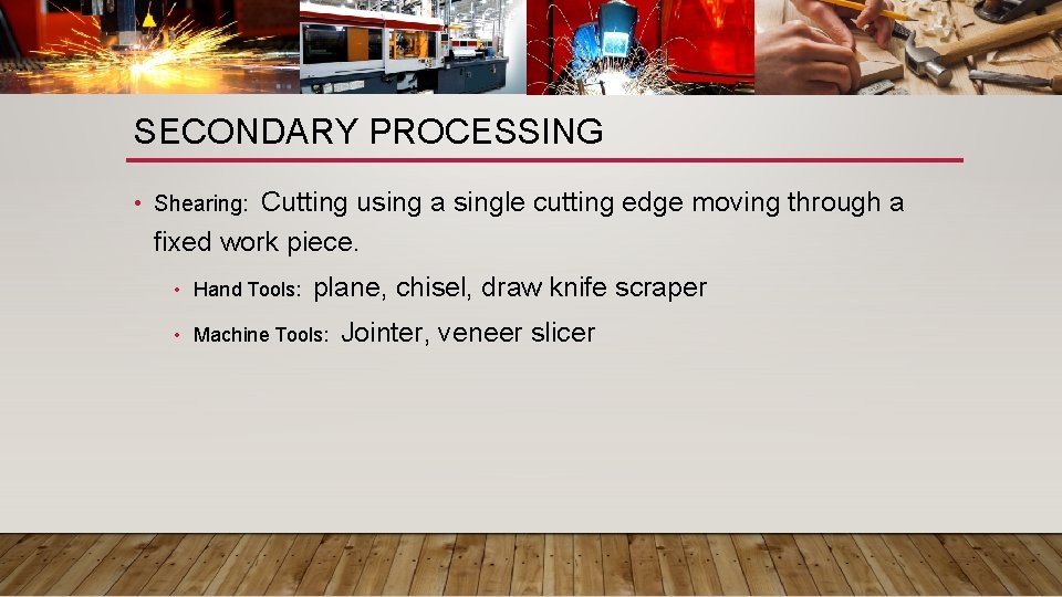 SECONDARY PROCESSING Cutting using a single cutting edge moving through a fixed work piece.