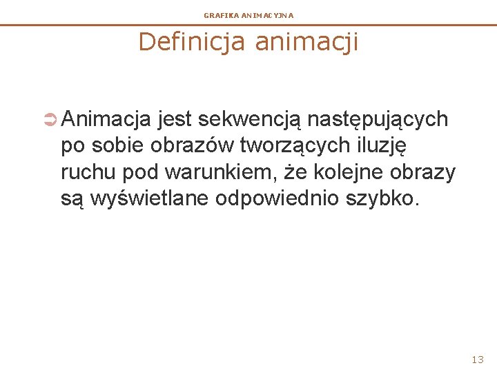 GRAFIKA ANIMACYJNA Definicja animacji Ü Animacja jest sekwencją następujących po sobie obrazów tworzących iluzję