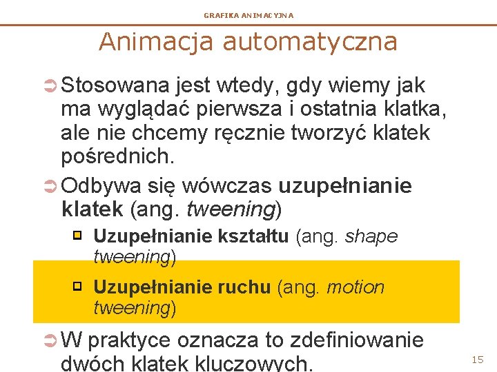 GRAFIKA ANIMACYJNA Animacja automatyczna Ü Stosowana jest wtedy, gdy wiemy jak ma wyglądać pierwsza