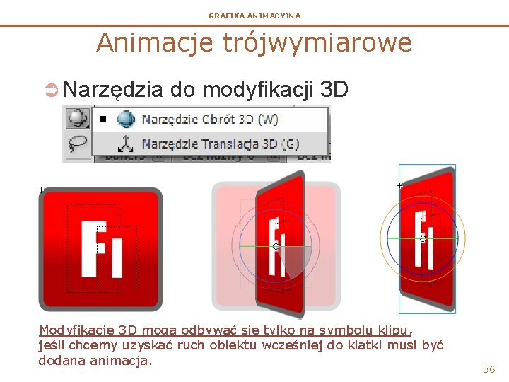 GRAFIKA ANIMACYJNA Animacje trójwymiarowe Ü Narzędzia do modyfikacji 3 D Modyfikacje 3 D mogą