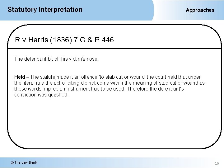 Statutory Interpretation Approaches R v Harris (1836) 7 C & P 446 The defendant