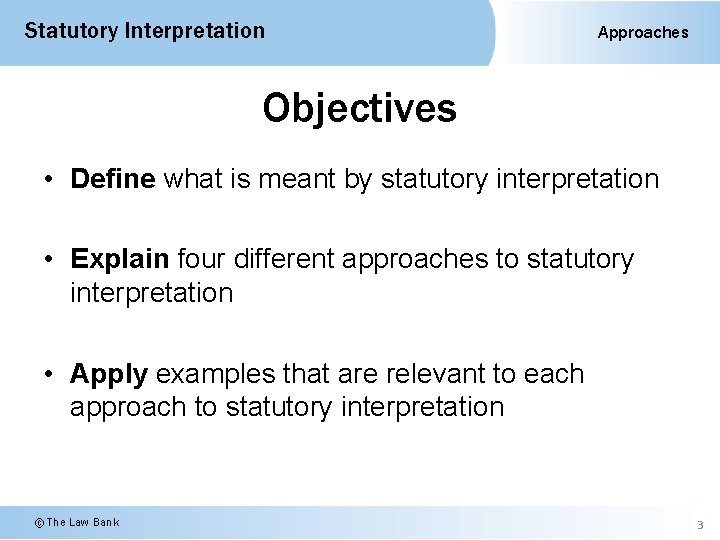 Statutory Interpretation Approaches Objectives • Define what is meant by statutory interpretation • Explain
