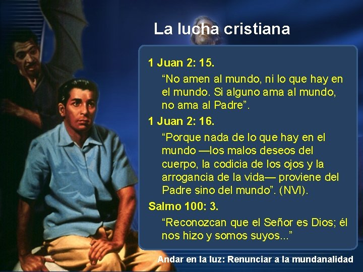 La lucha cristiana 1 Juan 2: 15. “No amen al mundo, ni lo que