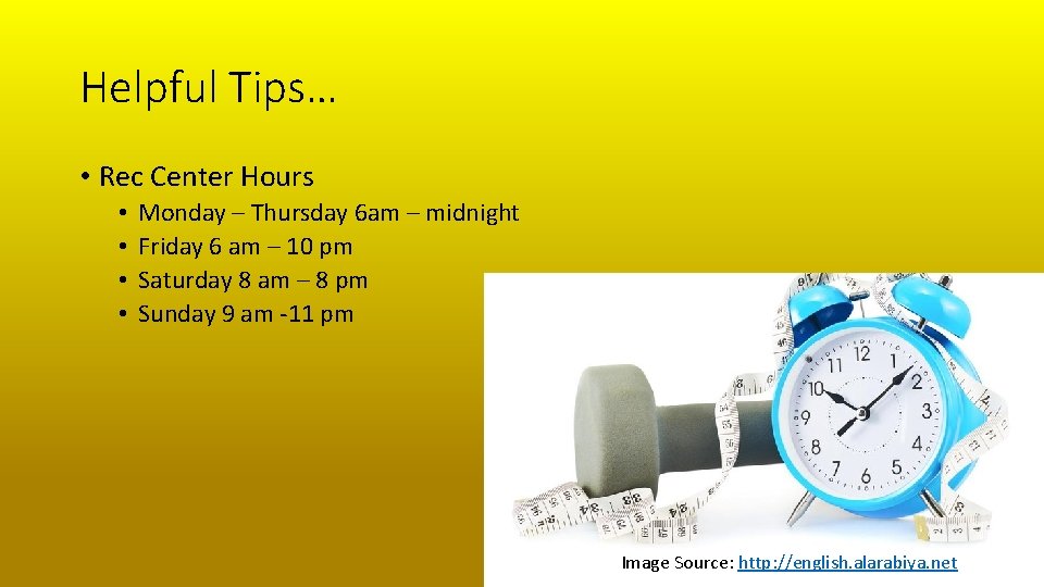 Helpful Tips… • Rec Center Hours • • Monday – Thursday 6 am –