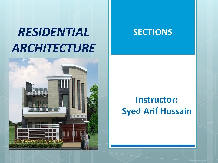 RESIDENTIAL ARCHITECTURE SECTIONS Instructor: Syed Arif Hussain 