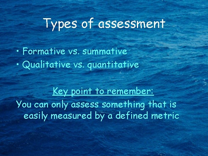 Types of assessment • Formative vs. summative • Qualitative vs. quantitative Key point to