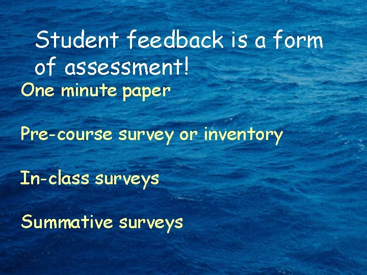 Student feedback is a form of assessment! One minute paper Pre-course survey or inventory