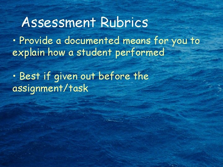 Assessment Rubrics • Provide a documented means for you to explain how a student