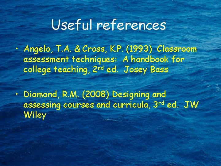 Useful references • Angelo, T. A. & Cross, K. P. (1993) Classroom assessment techniques: