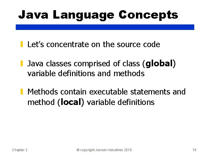 Java Language Concepts ▮ Let’s concentrate on the source code ▮ Java classes comprised