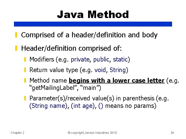 Java Method ▮ Comprised of a header/definition and body ▮ Header/definition comprised of: ▮