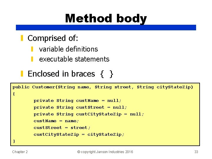 Method body ▮ Comprised of: ▮ variable definitions ▮ executable statements ▮ Enclosed in