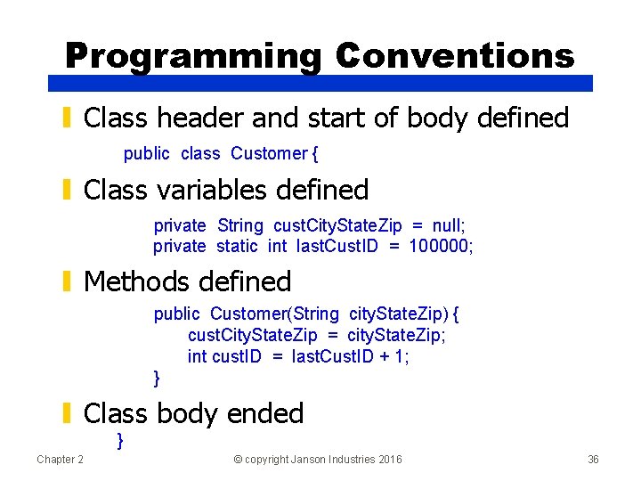 Programming Conventions ▮ Class header and start of body defined public class Customer {