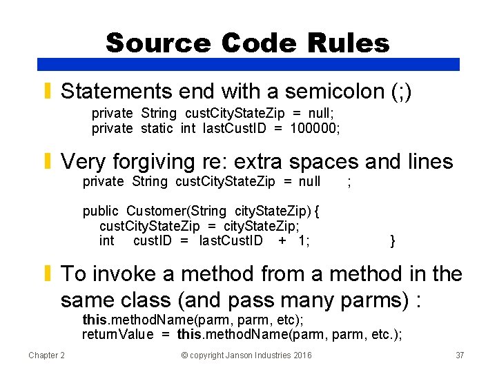 Source Code Rules ▮ Statements end with a semicolon (; ) private String cust.