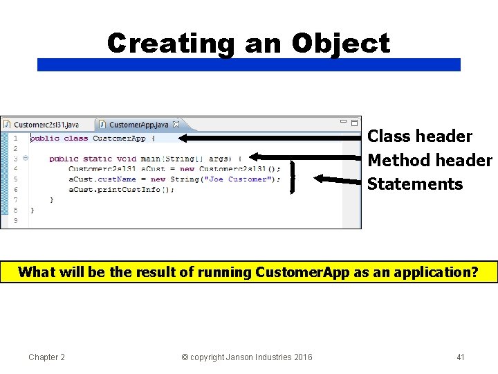 Creating an Object Class header Method header Statements What will be the result of