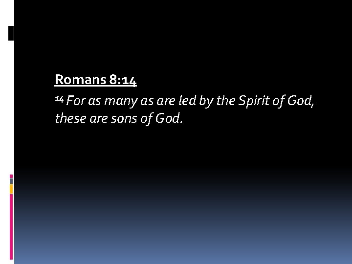 Romans 8: 14 14 For as many as are led by the Spirit of